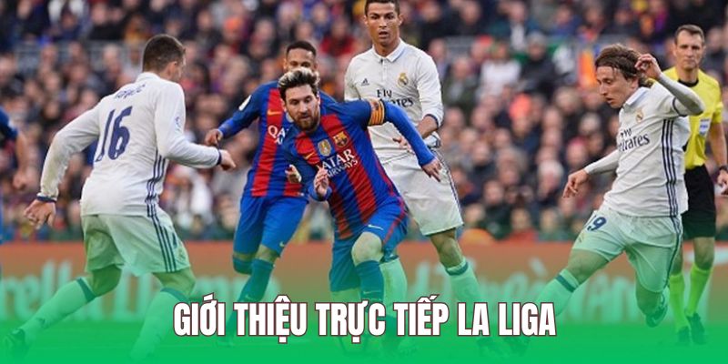 Trực tiếp La Liga là sự kiện thể thao được nhiều người yêu thích