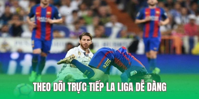 Xem trực tiếp La Liga dễ dàng trên mọi thiết bị