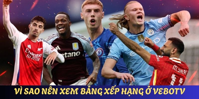 Vì sao nên xem xếp hạng bóng đá ở vebotv